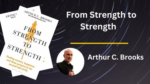 From Strength to Strength - Arthur. C. Brooks